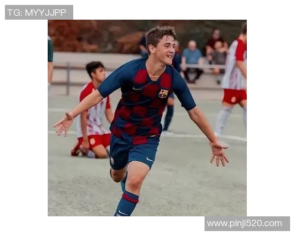 加维引领足球新时代展现天赋与拼搏精神的传奇旅程